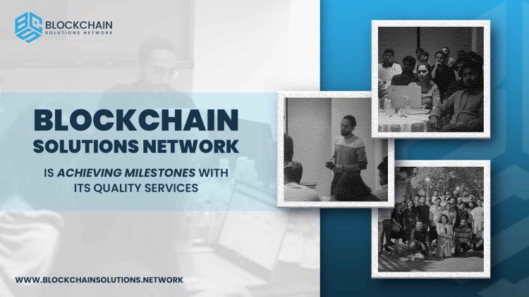 Blockchain Solutions Network is Achieving Milestones with its Quality Services